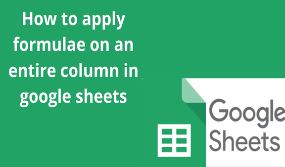 How To Apply Formulae On An Entire Column In Google Sheets