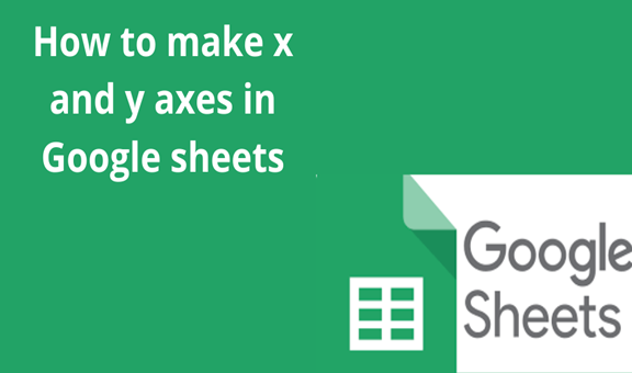 How To Make X And Y Axes In Google Sheets