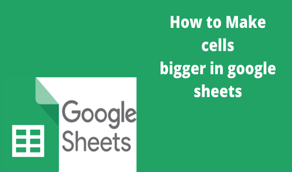 How To Make Cells Bigger In Google Sheets